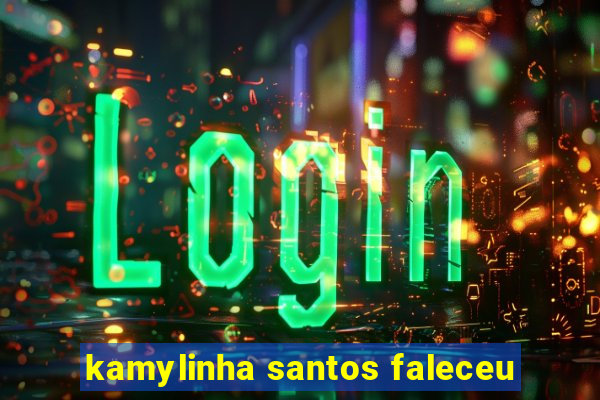 kamylinha santos faleceu